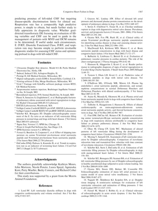predicting presence of left-sided CHF but requiring
disease-speciﬁc discrimination limits for clinical use.
Respiration rate has a comparably high predictive
power, is simple to obtain, but needs further study to
fully appreciate its diagnostic value. Whether goal-
directed transthoracic DE focusing on evaluation of ﬁll-
ing variables and CHF can be used to guide in the
management of patients with MVD and DCM remains
to be determined. If useful under such circumstances,
E : IVRT, Diastolic Functional Class, IVRT, and respi-
ration rate may become simple to perform invaluable
diagnostic studies for assessing CHF status and optimiz-
ing preload in dogs with left-sided CHF.
Footnotes
a
Ultrasonic Doppler ﬂow detector, Model 811-B, Parks Medical
Electronics Inc, Aloha, OR
b
Sedecal, Sedecal USA, Arlington Heights, IL
c
Prestige II, GE Medical Systems, Milwaukee, WI
d
Digital radiography system EDR-6, Sound-Eklin, Carlsbad, CA
e
Viewing software E-ﬁlm, Merge Healthcare, Milwaukee, WI
f
Vivid 7 Vantage with EchoPac software package version BT05,
GE Medical Systems
g
Acepromazine maleate injection, Boehringer Ingelheim Vetmed-
ica Inc, St Joseph, MO
h
Butorphenol injection, IVX Animal Health Inc, St Joseph, MO
i
Diana A, Sanacore A, Guglielmini C, et al. Radiographic features
of pulmonary edema associated with mitral regurgitation in dogs.
Vet Radiol Ultrasound 2008;49:213 (abstract)
j
IDEXX Laboratories, Westbrook, MA
k
VetSign Canine CardioSCREEN proANP, IDEXX Laboratories
l
VetSign Canine CardioSCREEN NT-proBNP, IDEXX Laboratories
m
Schober KE, Bonagura JD. Doppler echocardiographic assess-
ment of the E : Ea ratio as an indicator of left ventricular ﬁlling
pressure in normal dogs and dogs with heart disease. J Vet Intern
Med 2005;931 (abstract)
n
Sigma Stat, Version 3.5, SPSS Inc, Chicago, IL
o
Prism 4, Graph Pad Software Inc, San Diego, CA
p
SPSS Statistics version 9.2, SPSS Inc
q
Farace G, Beardow A, Carpenter C, et al. Effect of shipping tem-
perature on canine N-terminal pro-hormone atrial natriuretic
peptide and N-terminal pro-hormone brain natriuretic peptide.
J Vet Intern Med 2008;22:756 (abstract)
r
DaCunha DNQ, Pedraza A, Kuenzler R, et al. Trends in respira-
tion rate as an indicator of worsening heart failure. J Card Fail
2007;13 (Suppl 2): S173 (abstract)
Acknowledgments
The authors gratefully acknowledge Kathryn Meurs,
John Mattoon, Nicole Ponzio, Laura Spayd, Agnieszka
Kent, Patty Mueller, Becky Conners, and Richard Cober
for their contributions.
This study was supported by a grant from the Morris
Animal Foundation.
References
1. Lord PF. Left ventricular diastolic stiffness in dogs with
congestive cardiomyopathy and volume overload. Am J Vet Res
1976;37:953–957.
2. Guyton AC, Lindsey AW. Effect of elevated left atrial
pressure and decreased plasma protein concentration on the devel-
opment of pulmonary edema in dogs. Circ Res 1959;1:649–657.
3. Serres F, Chetboul V, Tissier R, et al. Chordae tendineae
rupture in dogs with degenerative mitral valve disease: Prevalence,
survival, and prognostic factors (114 cases, 2001–2006). J Vet Intern
Med 2007;21:258–264.
4. Oyama MA, Fox PR, Rush JE, et al. Clinical utility of
serum N-terminal pro-B-type natriuretic peptide concentration
for identifying cardiac disease in dogs and assessing disease sever-
ity. J Am Vet Med Assoc 2008;232:1496–1503.
5. MacDonald KA, Kittleson MD, Munro C, et al. Brain
natriuretic peptide concentration in dogs with heart disease and
congestive heart failure. J Vet Intern Med 2003;17:172–177.
6. Balbarini A, Limbruno U, Bertoli D, et al. Evaluation of
pulmonary vascular pressures in cardiac patients: The role of the
chest roentgenogram. J Thorac Imaging 1991;6:62–68.
7. Hansson K, Häggström J, Kvart C, et al. Reader perfor-
mance in radiographic diagnosis of signs of mitral regurgitation in
Cavalier King Charles Spaniels. J Small Anim Pract 2009;50(Suppl
1):44–53.
8. Tarnow I, Olsen LH, Kvart C, et al. Predictive value of
natriuretic peptides in dogs with mitral valve disease. Vet
J 2009;180:195–201.
9. O’Sullivan ML, O’Grady MR, Minors LS. Plasma big
endothelin-1, atrial natriuretic peptide, aldosterone, and norepi-
nephrine concentrations in normal Doberman Pinschers and
Doberman Pinschers with dilated cardiomyopathy. J Vet Intern
Med 2007;21:92–99.
10. Asano K, Masuda K, Okumura M, et al. Plasma atrial and
brain natriuretic peptide levels in dogs with congestive heart failure.
J Vet Med Sci 1999;6:523–529.
11. Tidholm A, Haeggstroem J, Hansson K. Effects of dilated
cardiomyopathy on renin-angiotensin-aldosterone system,
atrial natriuretic peptide activity, and thyroid hormone concentra-
tions in dogs. Am J Vet Res 2001;62:961–967.
12. Fine DM, DeClue AE, Reinero CR. Evaluation of circulat-
ing amino terminal-pro-B-type natriuretic peptide concentration
in dogs with respiratory distress attributable to congestive heart
failure or primary pulmonary disease. J Am Vet Med Assoc
2008;232:1674–1679.
13. Ohno M, Cheng CP, Little WC. Mechanism of altered
patterns of left ventricular ﬁlling during the development of
congestive heart failure. Circulation 1994;89:2241–2250.
14. Myreng Y, Smiseth OA. Assessment of left ventricular relax-
ation by Doppler echocardiography. Comparison of isovolumic
relaxation time and transmitral ﬂow velocities with time constant
of isovolumic relaxation. Circulation 1990;81:260–266.
15. Schober KE, Stern J, DaCunha D, et al. Estimation of left
ventricular ﬁlling pressure by Doppler echocardiography in dogs
with pacing-induced heart failure. J Vet Intern Med 2008;22:
578–585.
16. Schober KE, Bonagura JD, Scansen BA, et al. Estimation of
left ventricular ﬁlling pressure by use of Doppler echocardiography
in healthy anesthetized dogs subjected to acute volume loading. Am
J Vet Res 2008;69:1034–1049.
17. Oyama MA, Sisson DD, Bulmer BJ, Constable PD.
Echocardiographic estimation of mean left atrial pressure in a
canine model of acute mitral valve insufﬁciency. J Vet Intern
Med 2004;18:667–672.
18. Nagueh SF, Middleton KJ, Kopelen HA, et al. Doppler
tissue imaging: A noninvasive technique for evaluation of left
ventricular relaxation and estimation of ﬁlling pressures. J Am
Coll Cardiol 1997;15:1527–1533.
19. Feissel M, Maizel J, Robles G, et al. Clinical relevance
of echocardiography in acute severe dyspnea. J Am Soc Echo-
cardiogr 2009;22:1159–1164.
1367
Congestive Heart Failure in Dogs
 