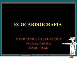 ECOCARDIOGRAFIA  ALBERTO VILLEGAS CUARESMA Residente Cardiolgia UPCH - HNAL 