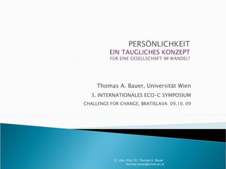 Thomas A. Bauer, Universität Wien 3. INTERNATIONALES ECO-C SYMPOSIUM CHALLENGE FOR CHANGE, BRATISLAVA  09.10. 09 O. Univ. Prof. Dr. Thomas A. Bauer  [email_address] 