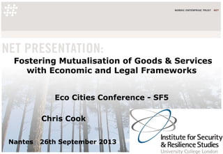 Fostering Mutualisation of Goods & Services
with Economic and Legal Frameworks
Eco Cities Conference - SF5
Chris Cook
Nantes 26th September 2013
 