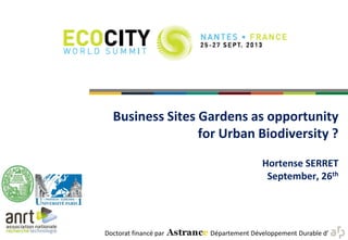 Business Sites Gardens as opportunity
for Urban Biodiversity ?
Hortense SERRET
September, 26th

Doctorat financé par

Département Développement Durable d’

 