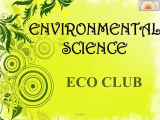 ENVIRONMENTAL
SCIENCE
ECO CLUB
SALWAN

 