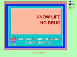 ECOCLUBRVMSBKCAPK
KNOW LIFE
NO DRUG
 
