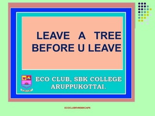 ECOCLUBRVMSBKCAPK
LEAVE A TREE
BEFORE U LEAVE
 