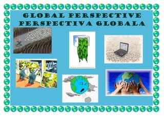 Global perspective
Perspectiva globala
 