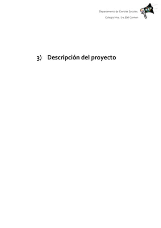 Departamento de Ciencias Sociales.
Colegio Ntra. Sra. Del Carmen
	
  
	
  
	
  
	
  
3) Descripción	
  del	
  proyecto	
  
 