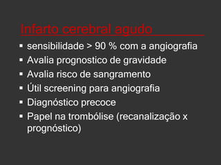 Morte cerebral____________Padrão característico no doppler Exame complementar útilSensibilidade de 97 a 100%Exame prático a beira do leito