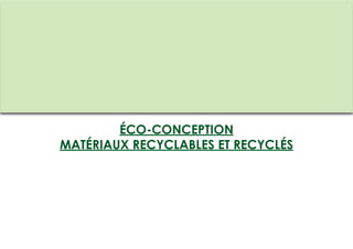 ÉCO-CONCEPTION
MATÉRIAUX RECYCLABLES ET RECYCLÉS
 