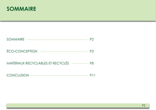 SOMMAIRE




SOMMAIRE                            P2


ÉCO-CONCEPTION                      P3


MATÉRIAUX RECYCLABLES ET RECYCLÉS   P8


CONCLUSION                          P11




                                          P2
 