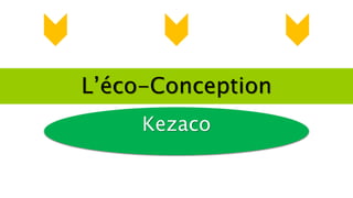 L’éco-Conception
Kezaco
 