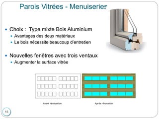 Parois Vitrées - Menuiseries
 Choix : Type mixte Bois Aluminium
 Avantages des deux matériaux
 Le bois nécessite beaucoup d’entretien
 Nouvelles fenêtres avec trois ventaux
 Augmenter la surface vitrée
15
 