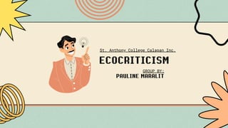 ECOCRITICISM
PAULINE MARALIT
St. Anthony College Calapan Inc.
GROUP BY:
 
