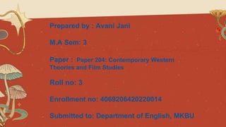 Prepared by : Avani Jani
M.A Sem: 3
Paper : Paper 204: Contemporary Western
Theories and Film Studies
Roll no: 3
Enrollment no: 4069206420220014
Submitted to: Department of English, MKBU
 