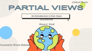 Presented by Wiwin Malinda
An Introduction to East Asian
Ecocriticism
Simon C. Estok
Critical Theory
 