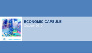 ECONOMIC CAPSULE
September, 2010
Research & Development Unit
ECONOMIC CAPSULE
October 2010
 