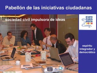 Pabellón de las iniciativas ciudadanas sociedad civil impulsora de ideas espíritu integrador y democrático 