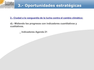 3.- Oportunidades estratégicas 2.- Ciudad a la vanguardia de la lucha contra el cambio climático: d).- Midiendo los progresos con indicadores cuantitativos y cualitativos. _ Indicadores Agenda 21 