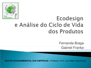 Fernanda Braga
Gabriel Franke
GESTÃO SOCIOAMBIENTAL NAS EMPRESAS - Professor: Prof. Luis Felipe Nascimento
 