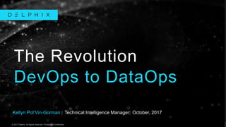 © 2017 Delphix. All Rights Reserved. Private and Confidential.© 2017 Delphix. All Rights Reserved. Private and Confidential.
Kellyn Pot’Vin-Gorman | Technical Intelligence Manager| October, 2017
The Revolution
DevOps to DataOps
 