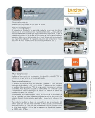 Título del proyecto:
Rediseño de componentes de una mesa de oﬁcina.
Resumen del proyecto:
El proyecto de Ecodiseño ha permitido rediseñar una mesa de oﬁcina
reduciendo de forma sustancial sus impactos ambientales. La búsqueda de
mejoras ambientales ha tenido que superar limitaciones especíﬁcas, ya que al
tratarse de un producto certiﬁcado las propuestas de mejora debían respetar
la estética del producto, las medidas, etc. A pesar de ello, se ha conseguido
una importante reducción de impactos (reducción del consumo de metal,
reducción de peso, modiﬁcaciones de procesos productivos, etc…).
Título del proyecto:
Análisis del incremento del presupuesto de ejecución material (PEM) en
ediﬁcios de comportamiento ambiental optimizado.
Resumen del proyecto:
El proyecto se desarrolla en la empresa LKS Ingenieria S.Coop., empresa
certiﬁcada en ecodiseño (UNE 150301:2003). El objetivo de este proyecto
es analizar el incremento del PEM de un proyecto mejorado con criterios
sostenibles. Para ello se ha escogido el “ediﬁcio 612” con certiﬁcado LEED
y propiedad del Parque Tecnológico de Bizkaia. Se trata de un ediﬁcio de
oﬁcinas que cuenta con 9.500m2.
Se han tenido en cuenta aspectos como; la solución de la envolvente, el
uso de materiales con bajos niveles de emisiones de COV, el ahorro de agua
potable, el diseño de los espacios ajardinados y el pavimento exterior, entre
otros.
Tras realizar el análisis, se llega a la conclusión de que la adecuación del
ediﬁcio para que éste sea más sostenible no ha supuesto un incremento
económico en el PEM, y que han sido otros factores como la contratación de
técnicos especializados LEED lo que ha supuesto un sobrecoste adicional,
un 2,32% sobre el PEM.
Eneko Díez
Ing. Industrial - Fabricación
DISSMOFI-2000
Belinda Pelaz
Arquitecto Superior
LKS
43
AuladeEcodiseño2002-2012
 