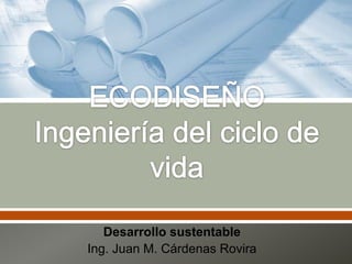 Desarrollo sustentable
Ing. Juan M. Cárdenas Rovira
 