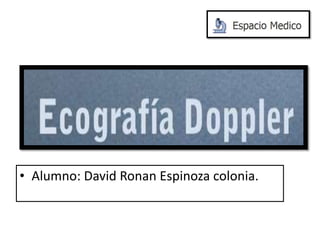• Alumno: David Ronan Espinoza colonia.
 