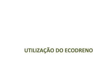 UTILIZAÇÃO DO ECODRENO  