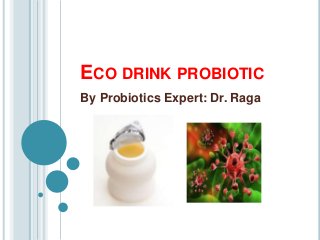 ECO DRINK PROBIOTIC
By Probiotics Expert: Dr. Raga
 
