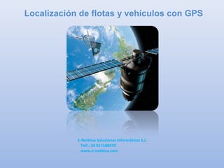 Localización de flotas y vehículos con GPS
E-Netblue Soluciones Informáticas S.L.
Telf.: 34 917188470
www.e-netblue.com
 