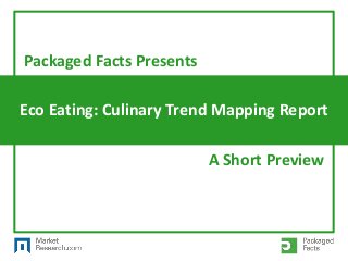 Eco Eating: Culinary Trend Mapping Report
Packaged Facts Presents
A Short Preview
 