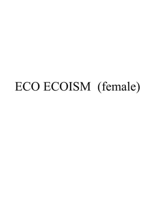 ECO ECOISM  (female) 
