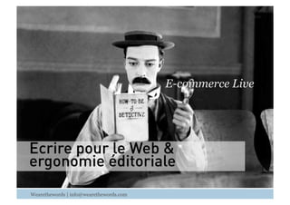 E-commerce Live

Ecrire pour le Web &
ergonomie éditoriale
Wearethewords | info@wearethewords.com

 
