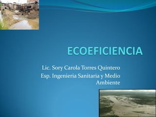 Lic. Sory Carola Torres Quintero
Esp. Ingenieria Sanitaria y Medio
                       Ambiente
 