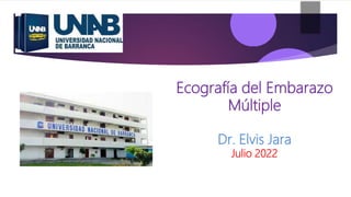 Ecografía del Embarazo
Múltiple
Dr. Elvis Jara
Julio 2022
 