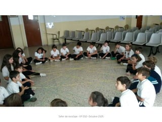 Taller de reciclaje - EP ESO- Octubre 2105
 