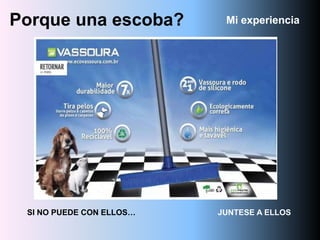 Porque una escoba?         Mi experiencia SI NO PUEDE CON ELLOS…                                     JUNTESE A ELLOS