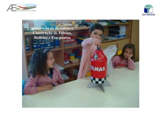 Separação de Resíduos e
Construção de Pilhões,
Rolhões e Eco-pontos
 