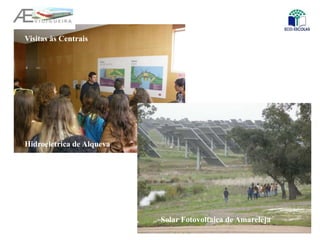 Visitas às Centrais
Hidroeletrica de Alqueva
Solar Fotovoltaica de Amareleja
 