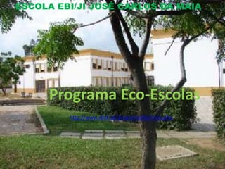 ESCOLA EBI/JI JOSÉ CARLOS DA MAIA




     Programa Eco-Escolas
         http://www.abae.pt/programa/EE/inicio.php
 