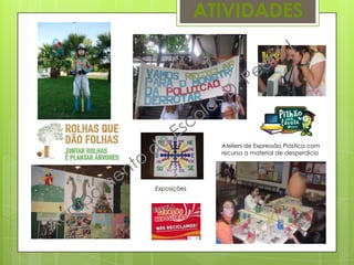 ATIVIDADES
Ateliers de Expressão Plástica com
recurso a material de desperdício
Exposições
 