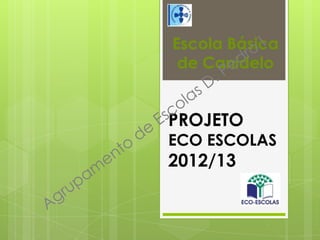 PROJETO
ECO ESCOLAS
2012/13
Escola Básica
de Canidelo
 