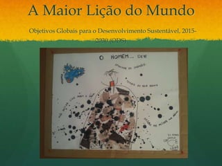 A Maior Lição do Mundo
Objetivos Globais para o Desenvolvimento Sustentável, 2015-
2030 (ODS)
 