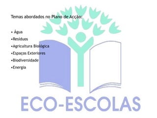 Temas abordados no Plano de Acção:


• Água
•Resíduos
•Agricultura Biológica
•Espaços Exteriores
•Biodiversidade
•Energia
 