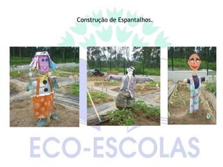 Construção de Espantalhos.
 