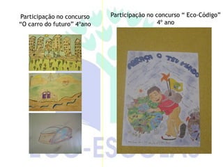 Participação no concurso    Participação no concurso “ Eco-Código”
“O carro do futuro” 4ºano                    4º ano
 