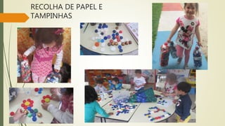 RECOLHA DE PAPEL E
TAMPINHAS
 