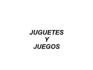 JUGUETES
    Y
 JUEGOS
 