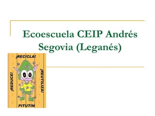 Ecoescuela CEIP Andrés
Segovia (Leganés)
 