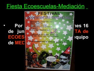 Fiesta Ecoescuelas-Mediación   Por segundo año,  el lunes 16 de  junio celebramos la  FIESTA de ECOESCUELAS  junto con el equipo de  MEDIACIÓN.  