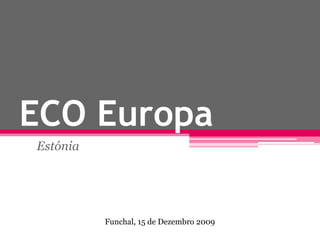 ECO Europa Estónia Funchal, 15 de Dezembro 2009 